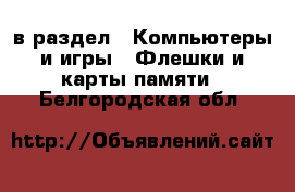  в раздел : Компьютеры и игры » Флешки и карты памяти . Белгородская обл.